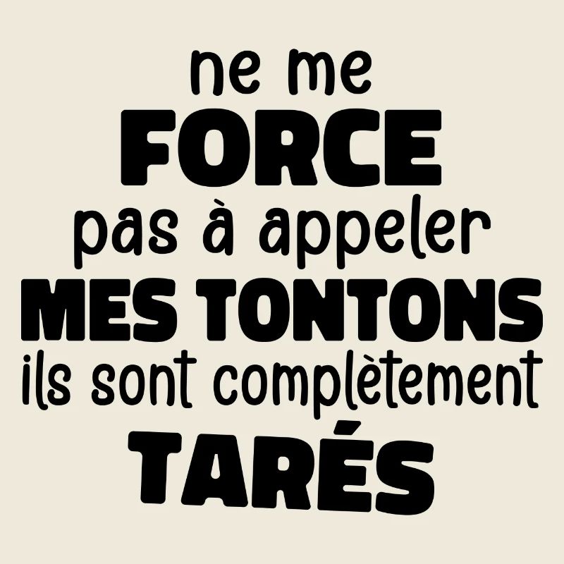 Me Force Pas à Appeler Mes Tontons Ils Sont Tarés