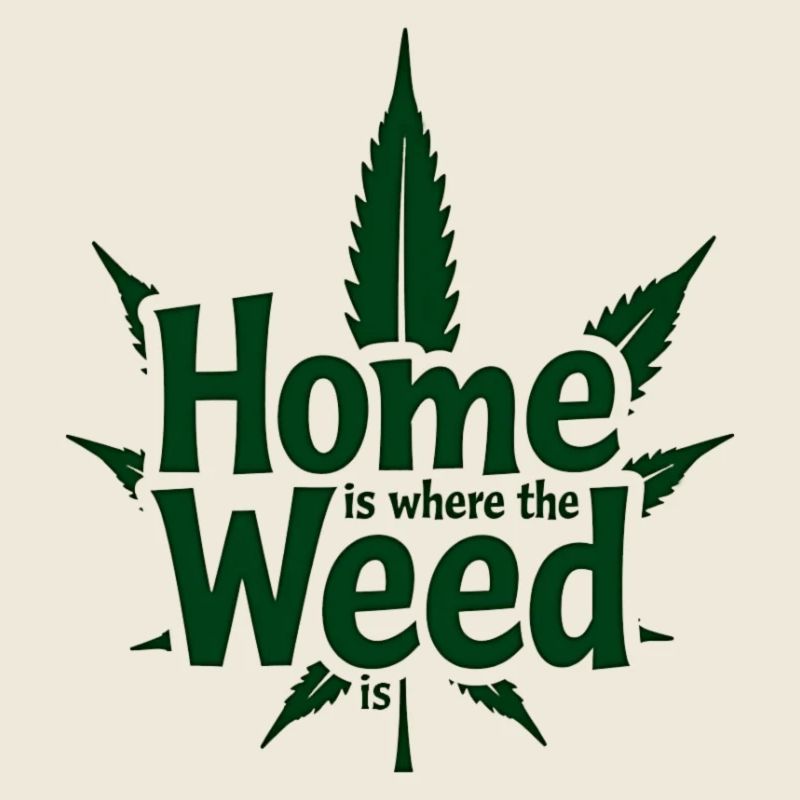 Home is where the Weed is