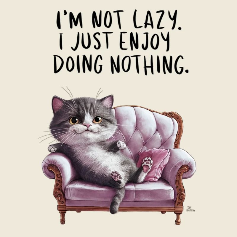 Lazy Cat, I'M Not Lazy. I Just Enjoy Doing Nothing