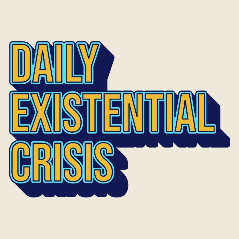 Daily existential crisis – humor meets reality
