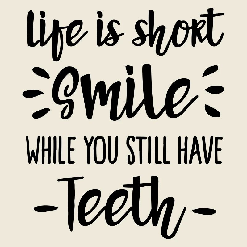 Life is short, smile, while you still have teeth