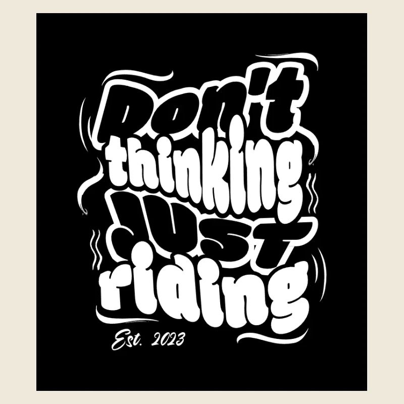 DONT THINKING JUST RIDING