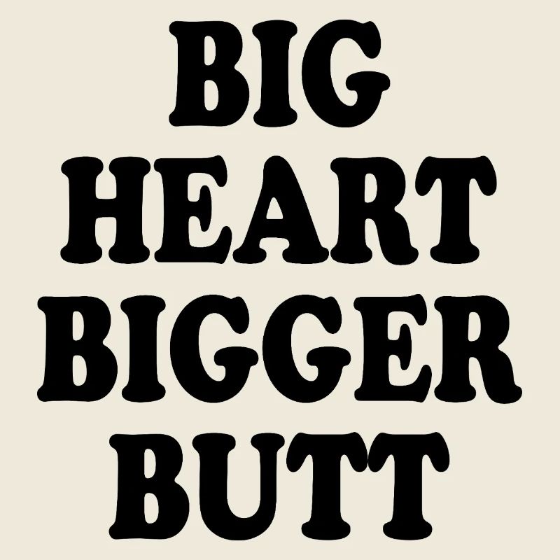 big heart bigger butt