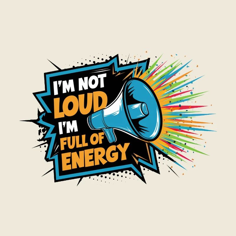 Ich bin nicht laut, ich bin voller Energie.