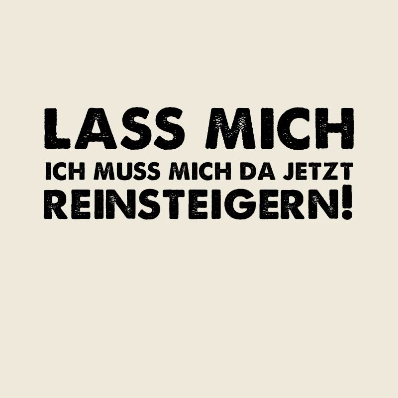 Lass mich ich muss mich da jetzt reinsteigern!
