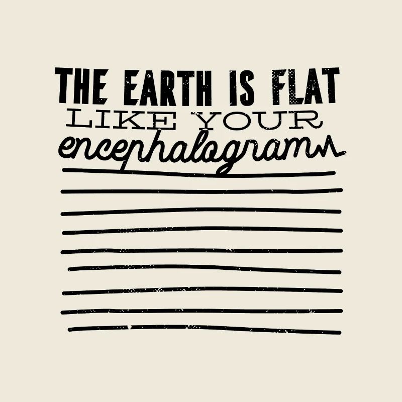 Die Erde ist flach so wie dein Enzephalogramm