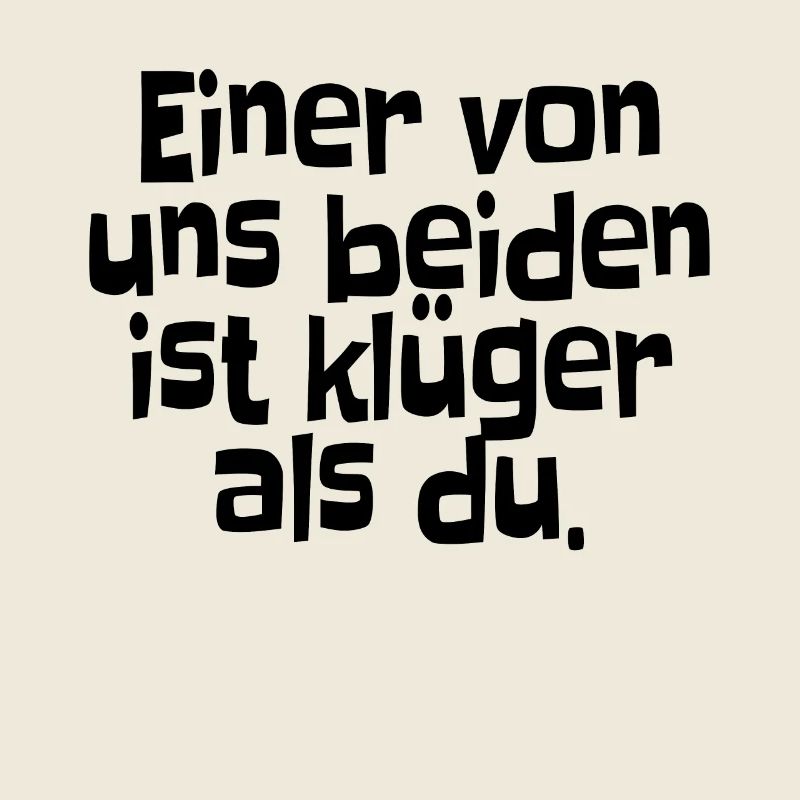Einer Von Uns Beiden Ist Klüger Als Du Spruch