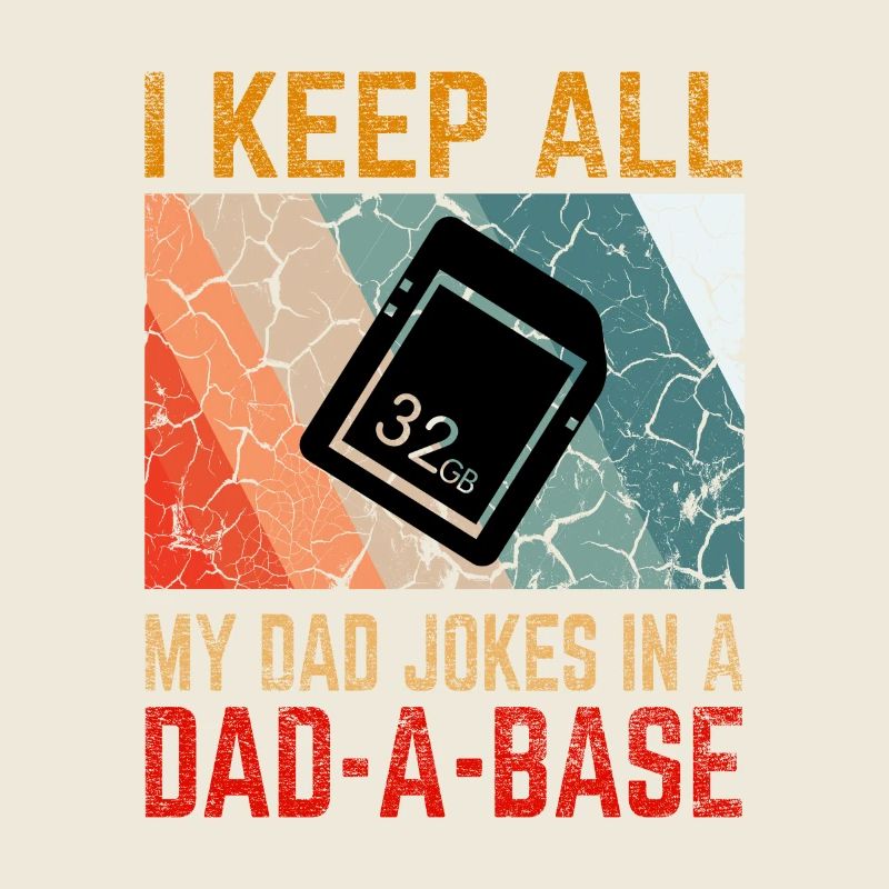 I Keep All My Dad Jokes In a Dad-A-Base