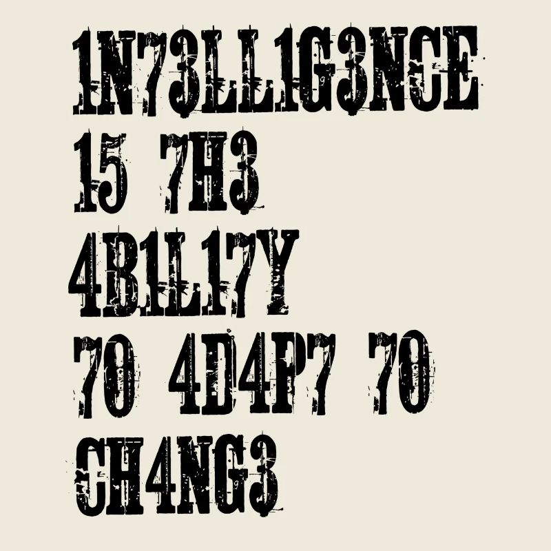 INTELLIGENCE IS THE ABILITY TO ADAPT TO CHANGE
