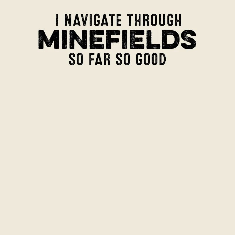 I Navigate Through Minefields So Far So Good Cool