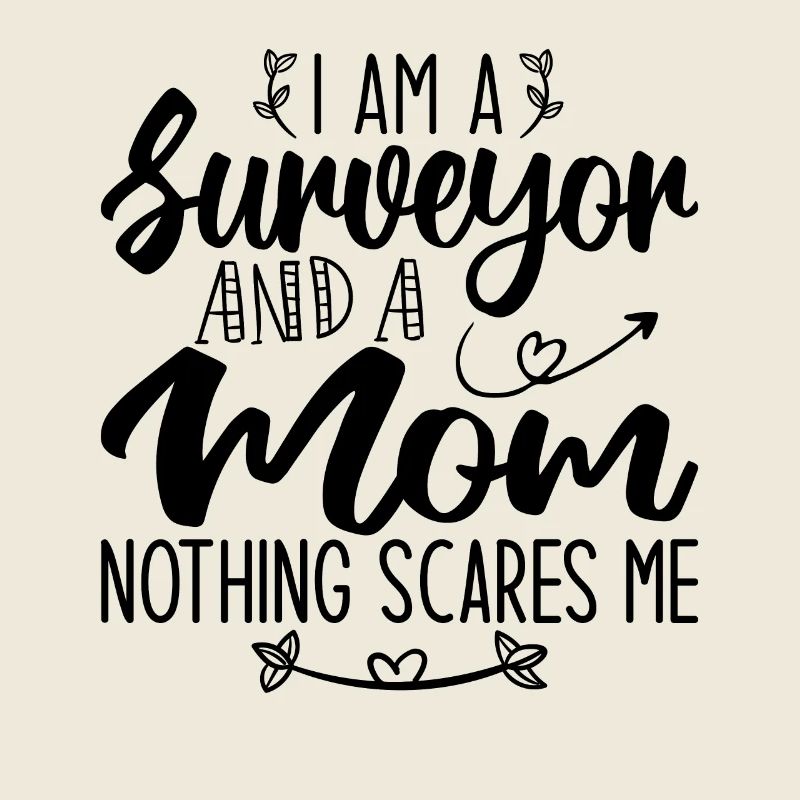 I Am A Surveyor And A Mom Nothing Scares Me