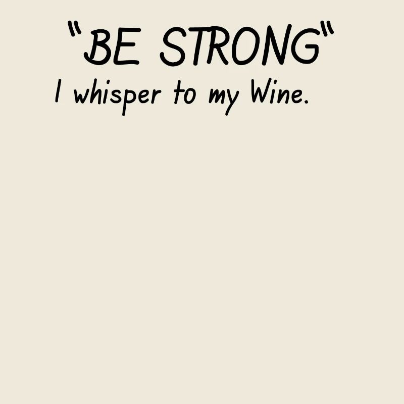 Be strong I whisper to my wine