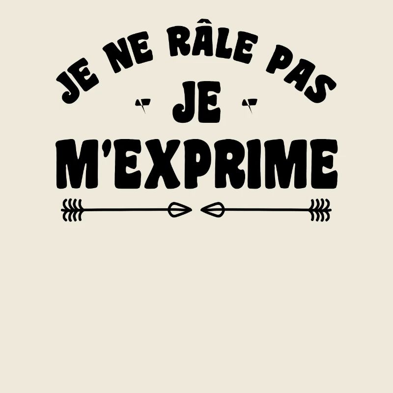 Je ne râle pas je m'exprime humour râleur râleuse