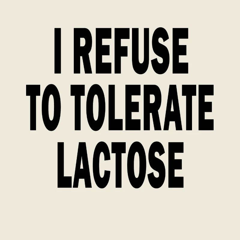 I Refuse To Tolerate Lactose