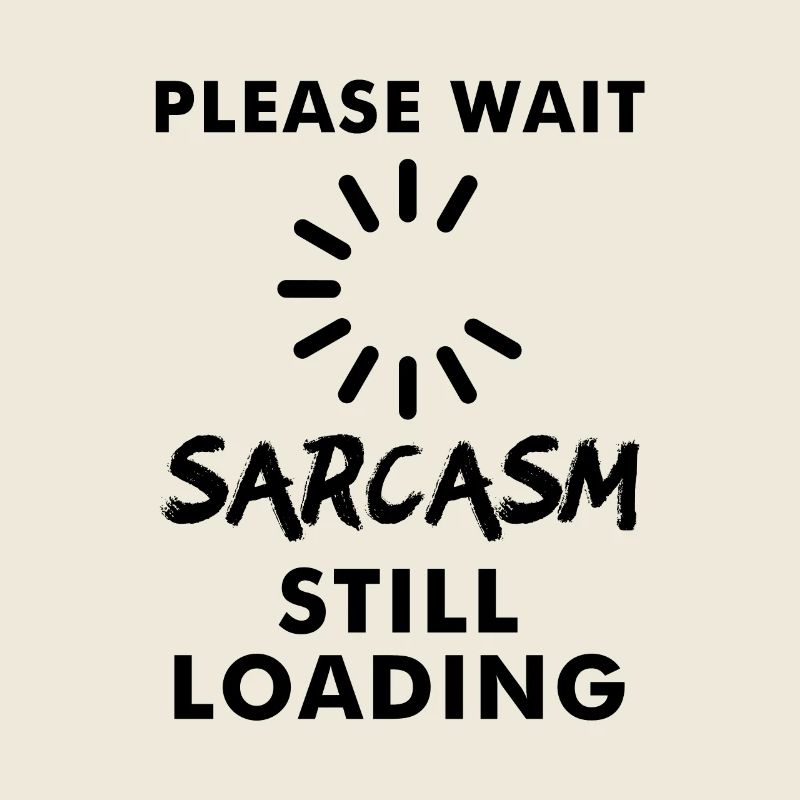 Please wait sarcasm still loading