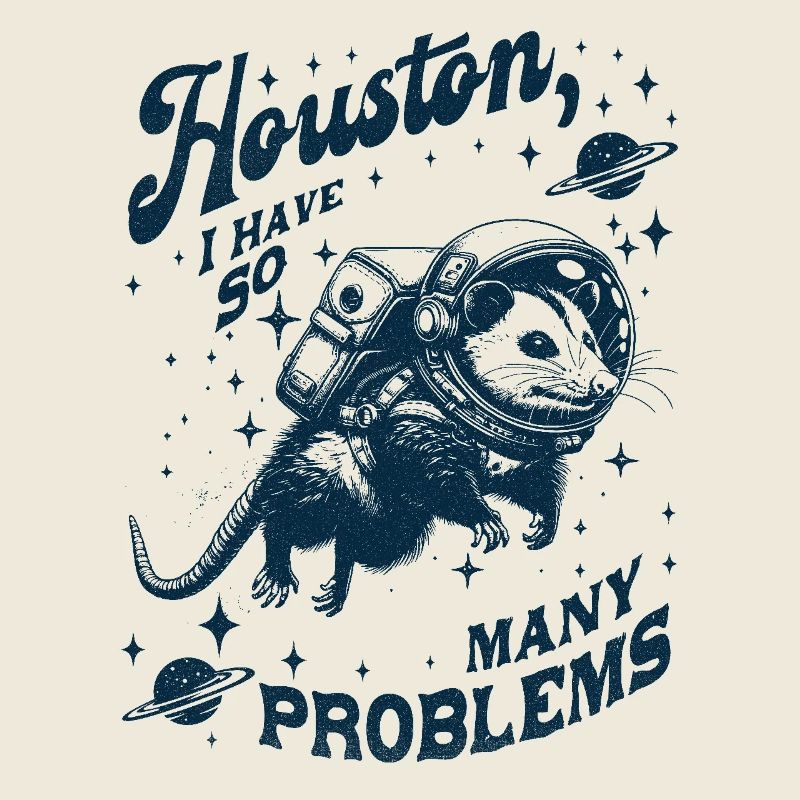 Houston I Have So Many Problems Opossum