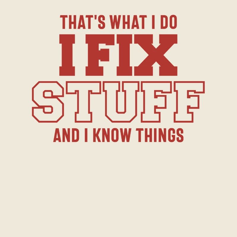 That's What I Do I Fix Stuff And I Know Things