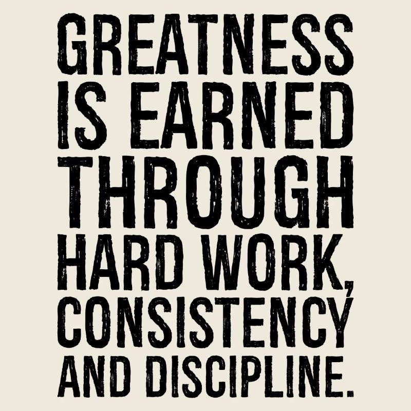 greatness is earned through hard work consisten