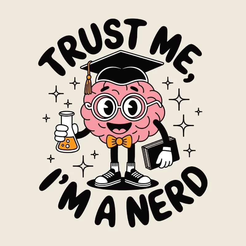 Trust me im a nerd Nerdy saying for real geeks