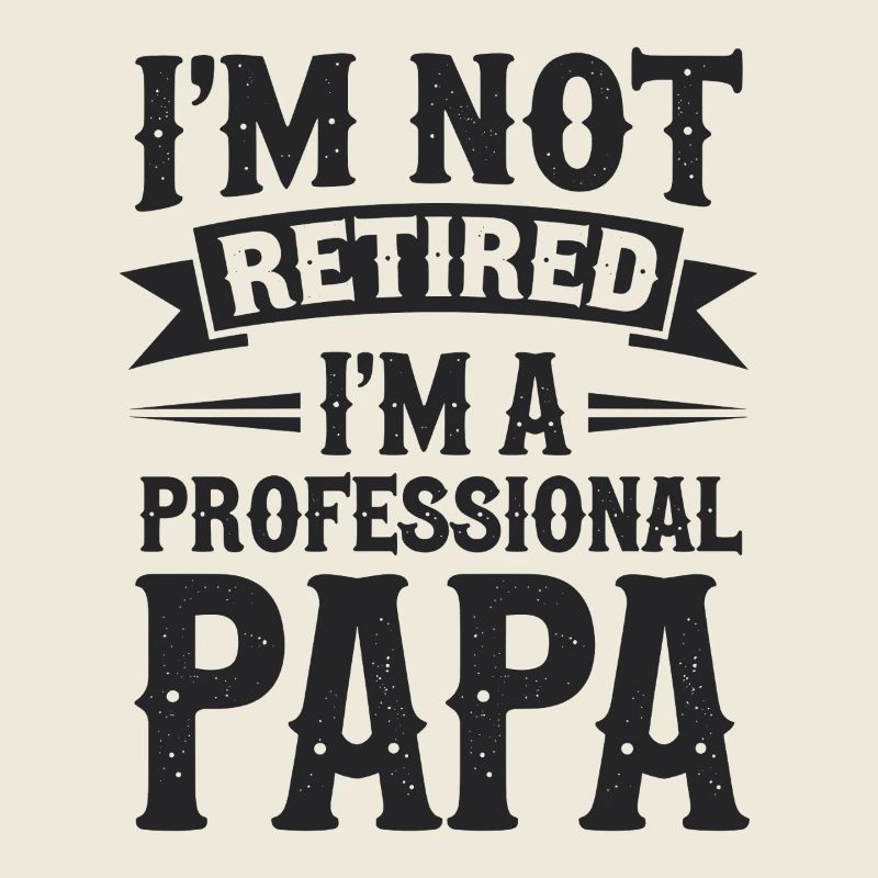 Je ne suis pas à la retraite Papa Déclaration