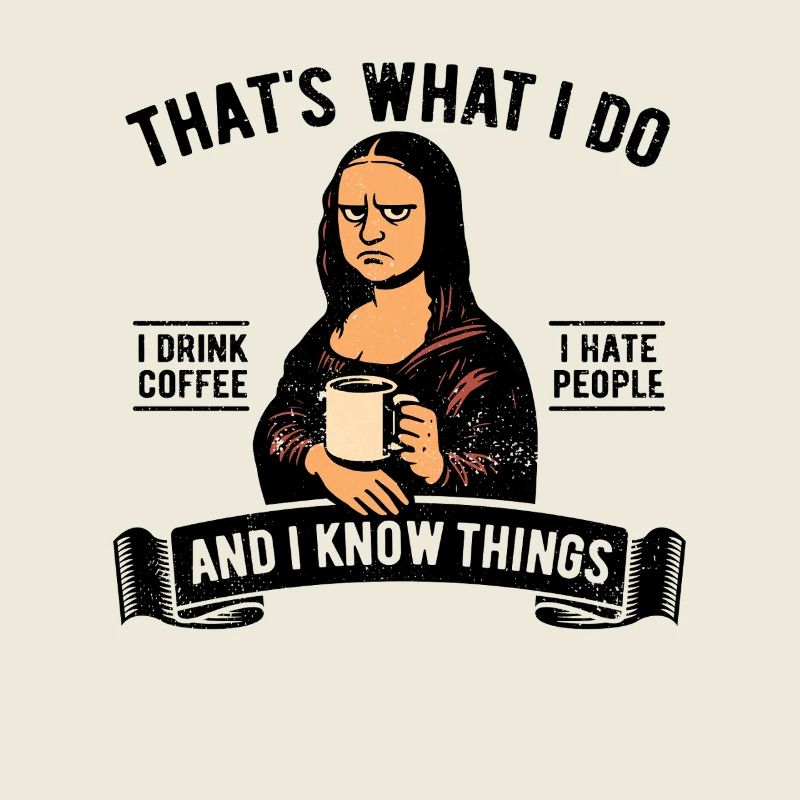 I drink coffee, I hate people and I know things