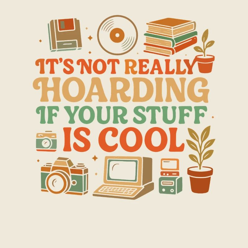 It's not really hoarding if your stuff is cool