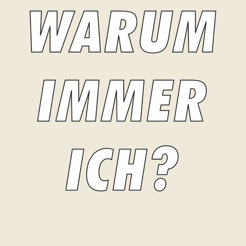 WARUM IMMER ICH