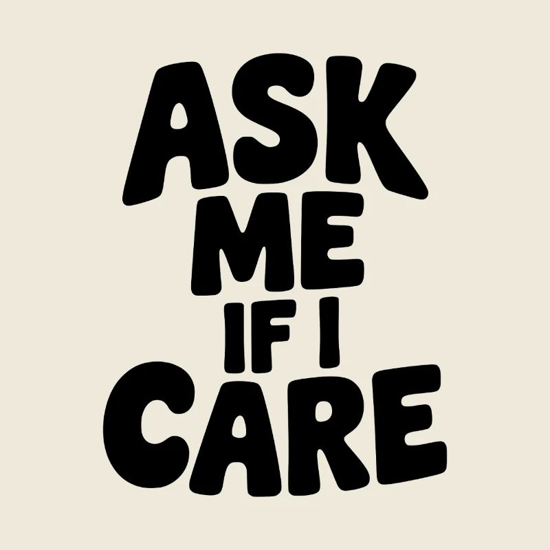 Ask Me If I Care