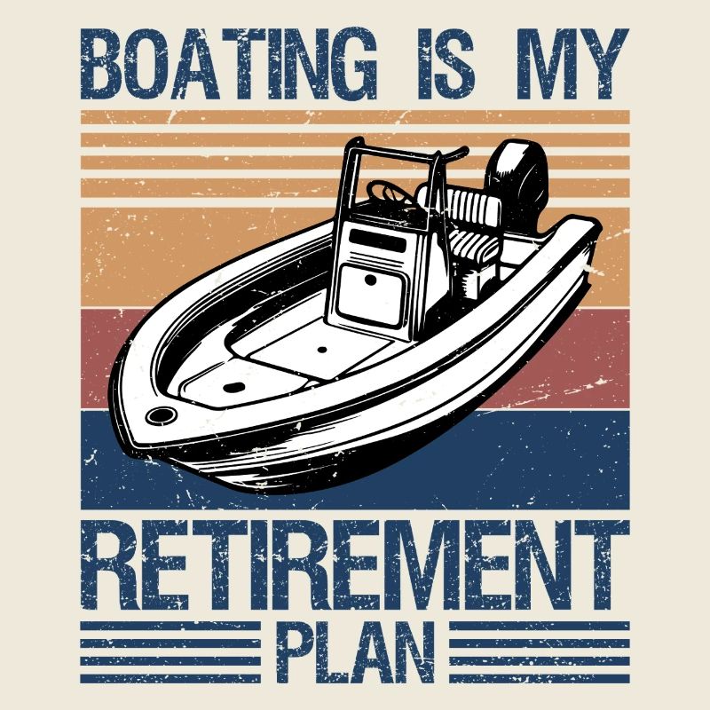 Boating Is My Retirement Plan