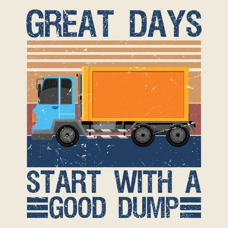 Great Days Start With A Good Dump Garbage