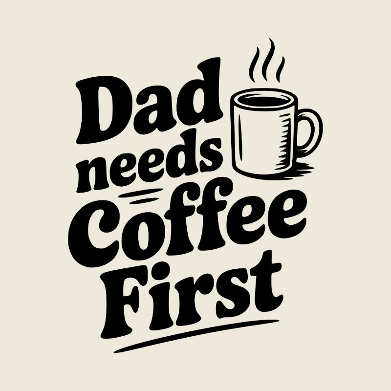 Dad Needs Coffee First
