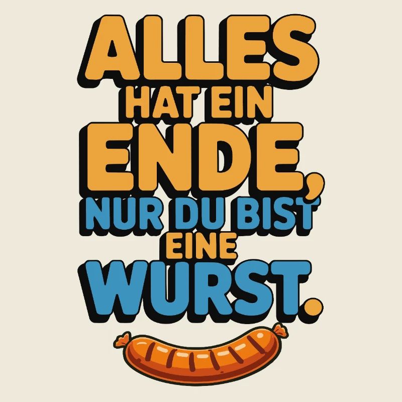 Alles hat ein Ende nur du bist eine Wurst