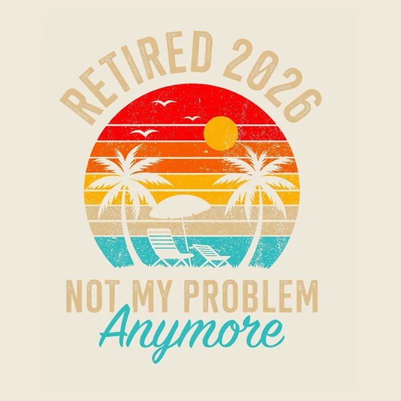 Retraité 2026 Not My Problem Anymore