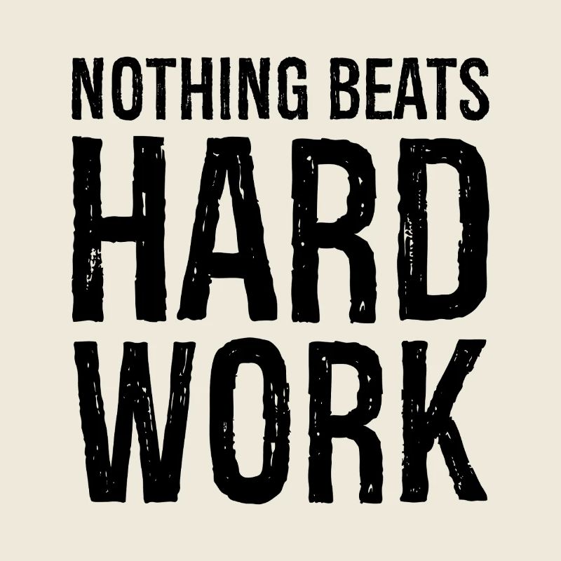 nothing beats hard work