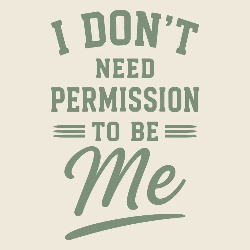 I Don't Need Permission To Be Me Spruch