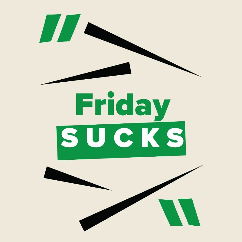 Friday sucks oder ist Friday Dein Lieblingstag?