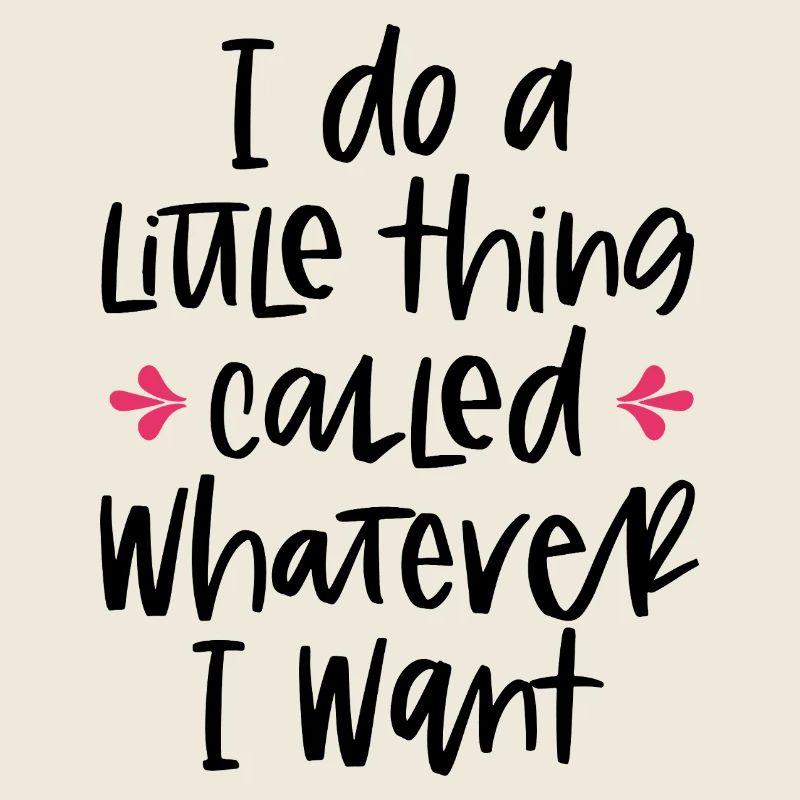 I Do A Little Thing Called Whatever I Want Quote