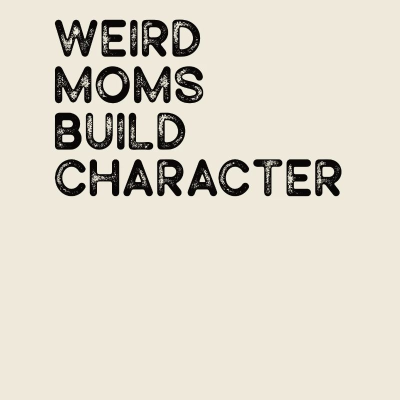 Weird Moms Build Character