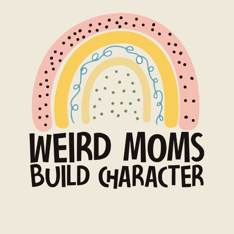 Weird Moms Build Character
