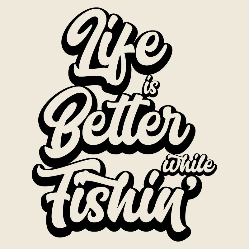 Life Is Better While Fishin'