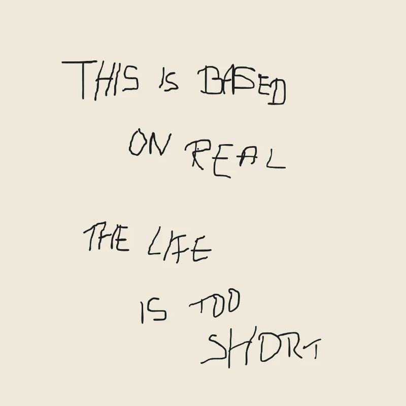 THIS BASED ON REAL THE LIFE IS TOO SHORT