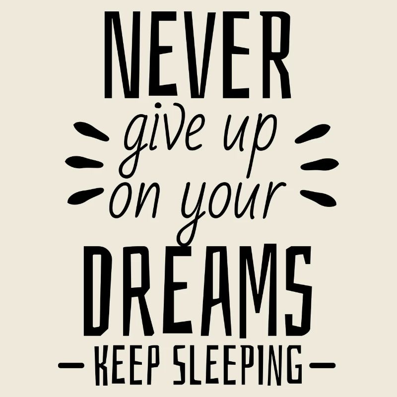 Never give up on your dreams - Keep Sleeping
