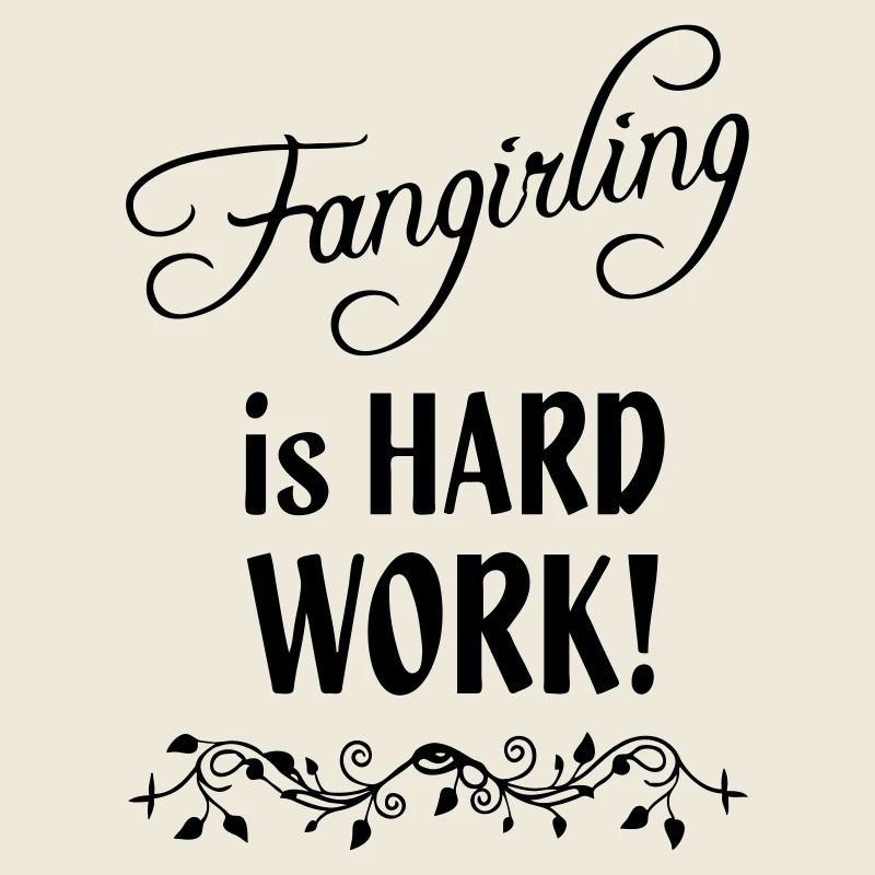 Fangirling is hard work