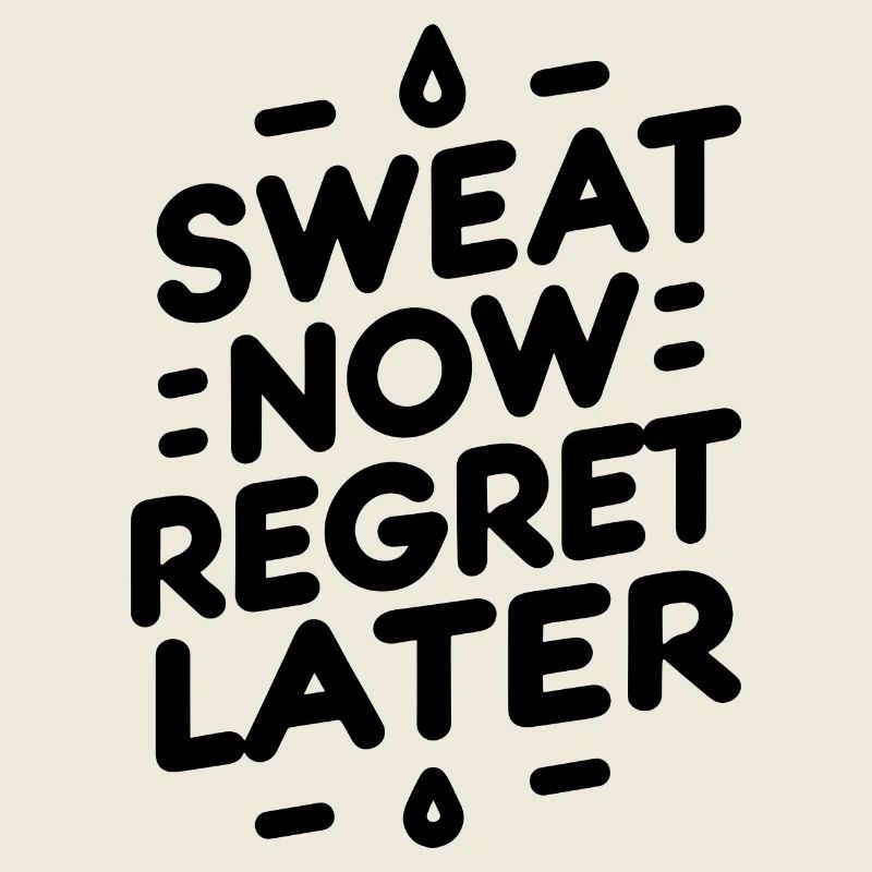 Sweat Now Regret Later