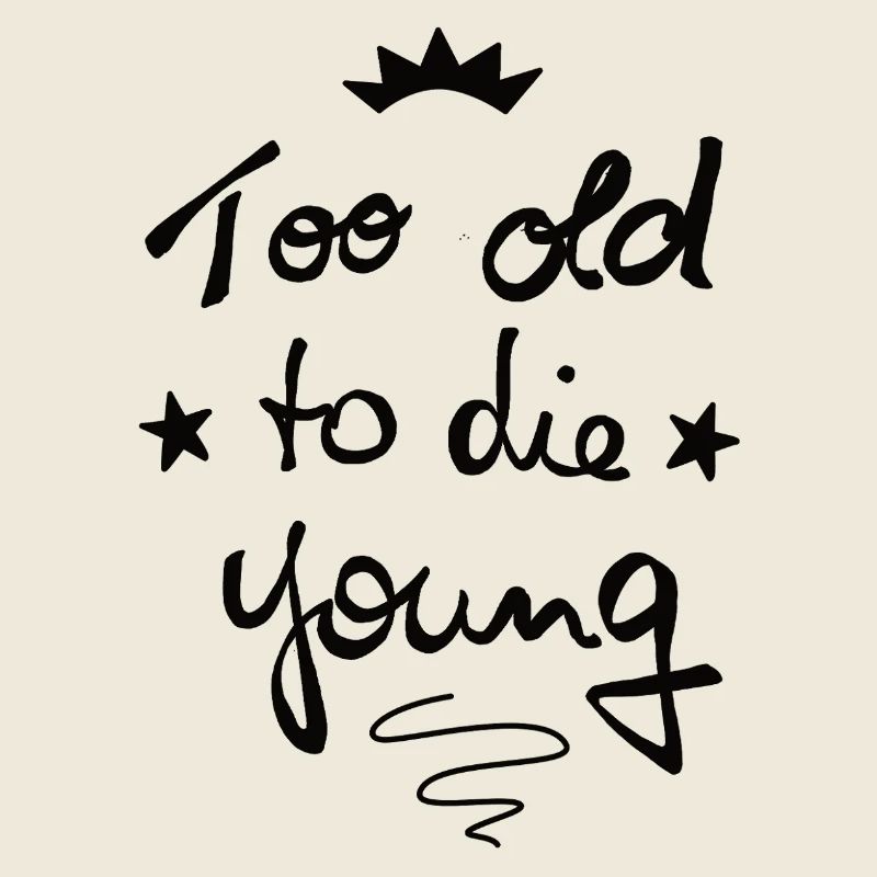 Too old to die young