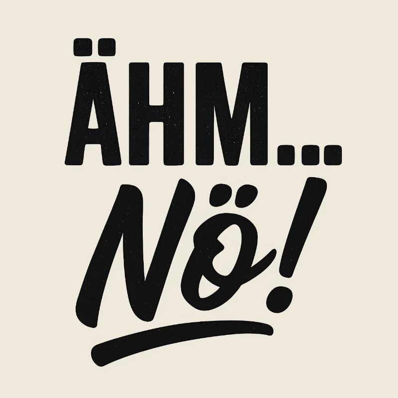 Ähm, Nö! Spruch