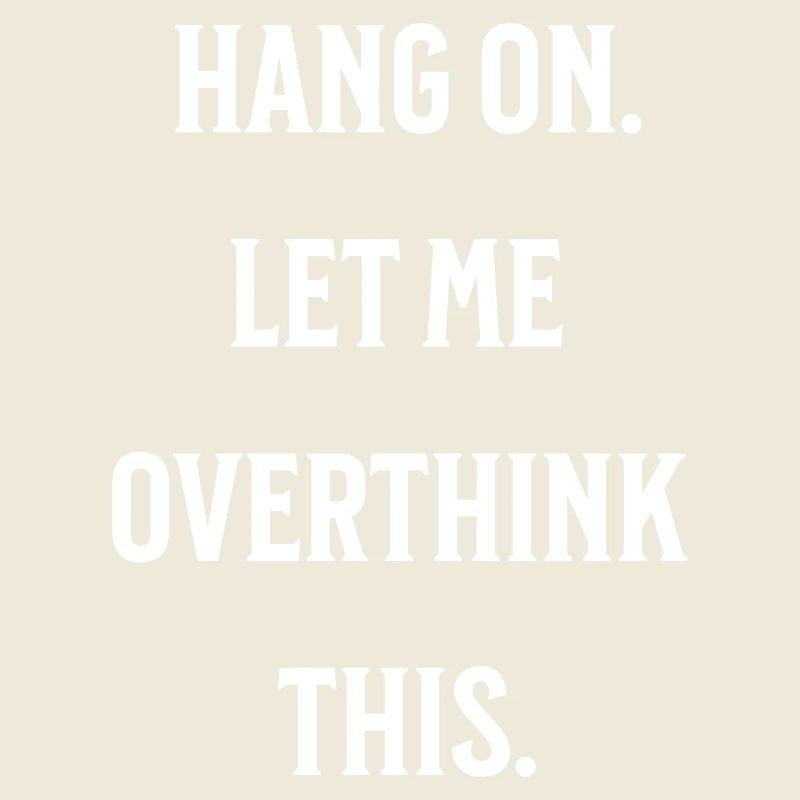 Hang on. Let me overthink this.