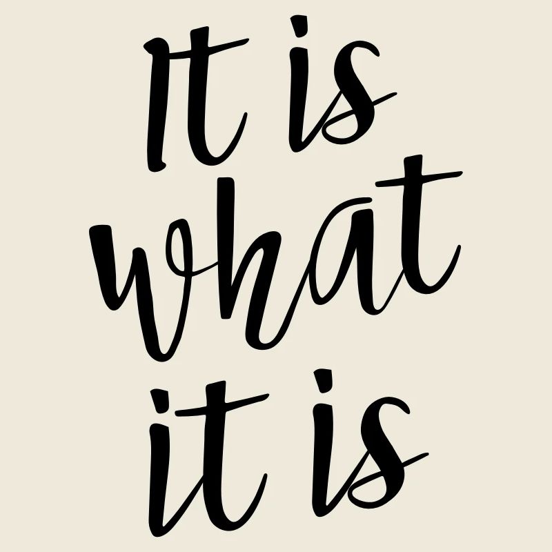 It Is What It Is