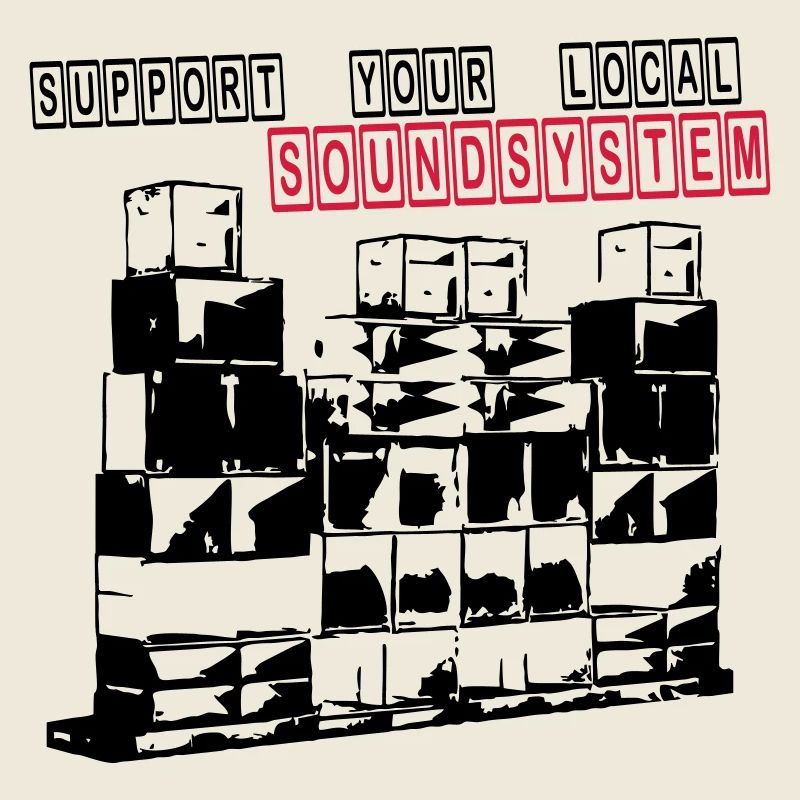 SUPPORT YOUR LOCAL SOUNDSYSTEM
