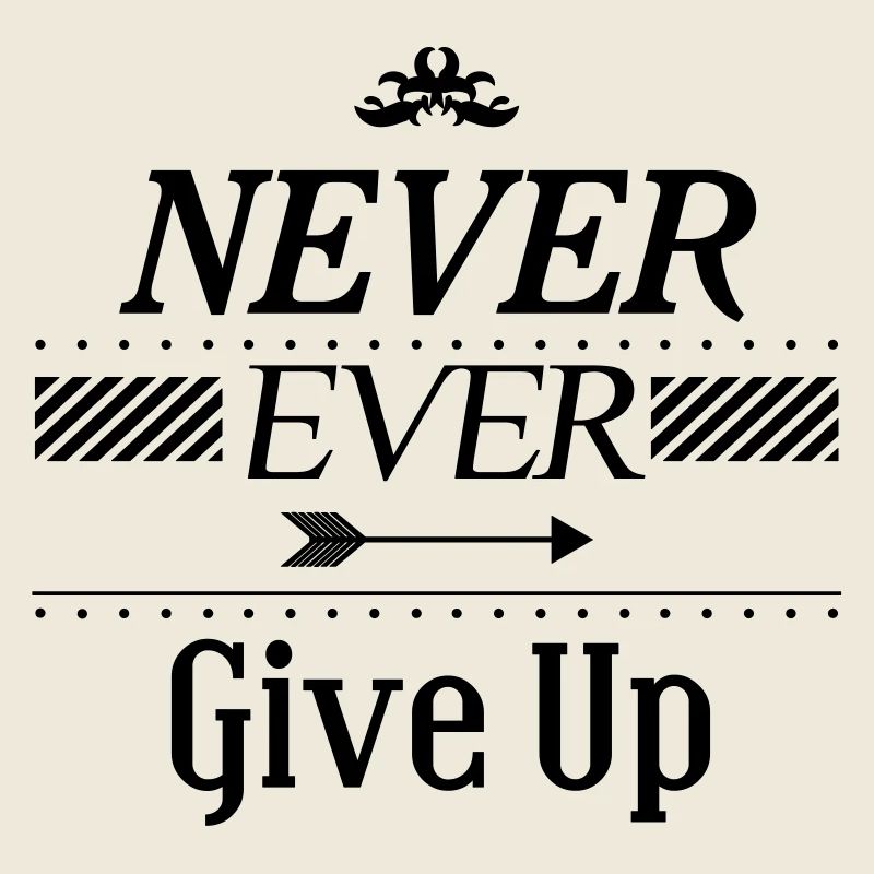 Never ever give up